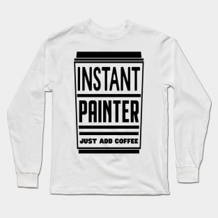 Instant painter, just add coffee Long Sleeve T-Shirt